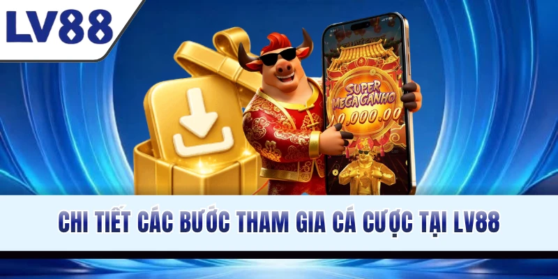 Chi tiết các bước tham gia cá cược tại LV88