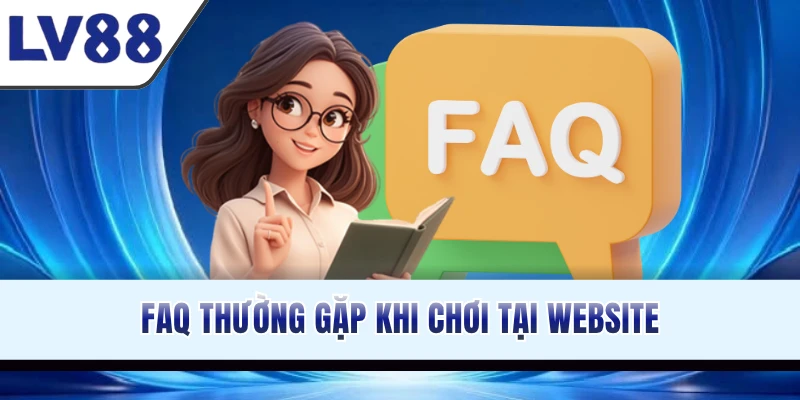 FAQ thường gặp khi chơi tại website