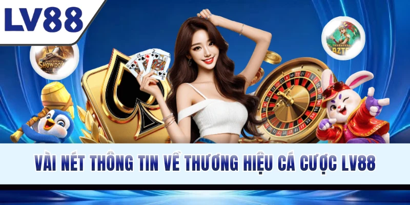 Vài nét thông tin về thương hiệu cá cược LV88